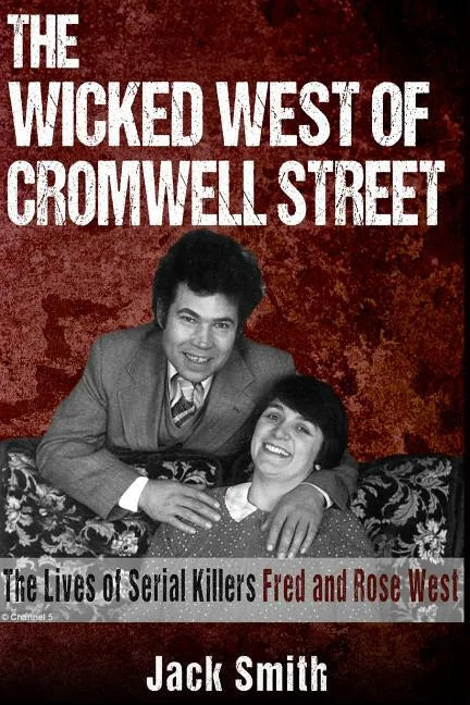 The Wicked West of Cromwell Street: The Lives of Serial Killers Fred and Rose West - Paperback