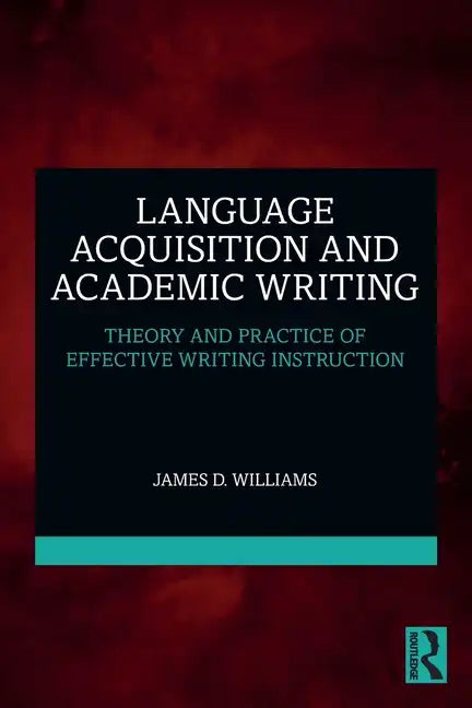Language Acquisition and Academic Writing: Theory and Practice of Effective Writing Instruction - Paperback