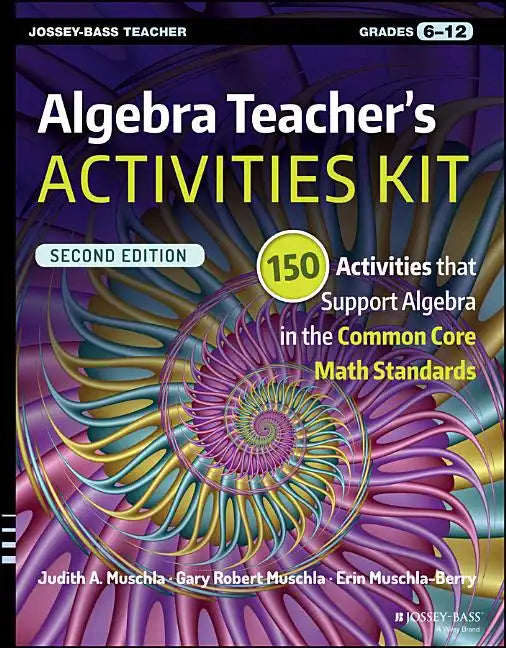 Algebra Teacher's Activities Kit: 150 Activities That Support Algebra in the Common Core Math Standards, Grades 6-12 - Paperback