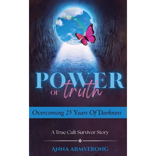 Power of Truth: Overcoming 25 Years of Darkness A True Cult Survivor Story - Hardcover