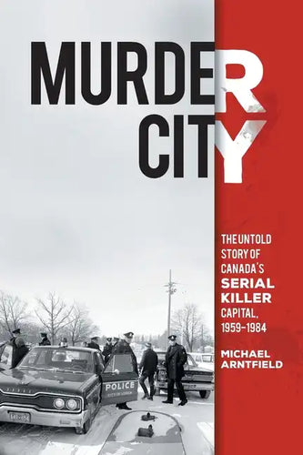 Murder City: The Untold Story of Canada's Serial Killer Capital, 1959-1984 - Paperback
