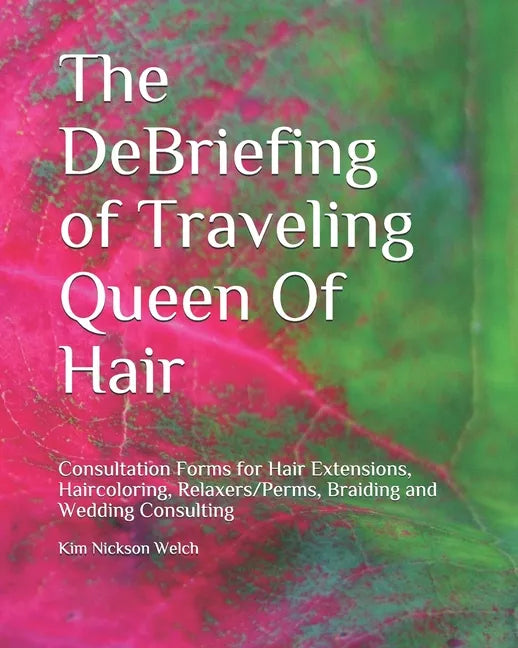 The DeBriefing of Traveling Queen Of Hair: Formularios de Consulta para Hair Extensions, Haircoloring, Relaxers/Perms, Braiding, Facials and Wedding C - Paperback