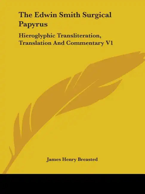 The Edwin Smith Surgical Papyrus: Hieroglyphic Transliteration, Translation And Commentary V1 - Paperback