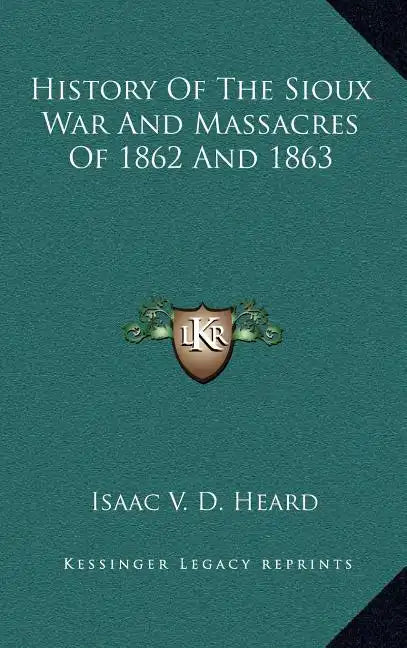 History of the Sioux War and Massacres of 1862 and 1863 - Hardcover