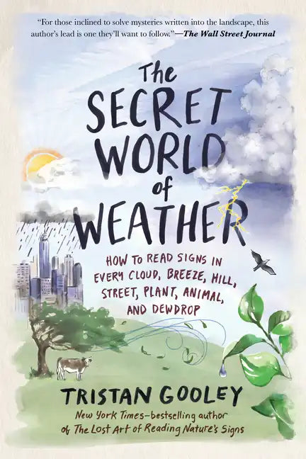 The Secret World of Weather: How to Read Signs in Every Cloud, Breeze, Hill, Street, Plant, Animal, and Dewdrop - Paperback