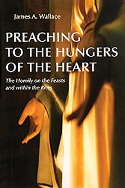Preaching to the Hungers of the Heart: The Homily on the Feasts and Within the Rites - Paperback