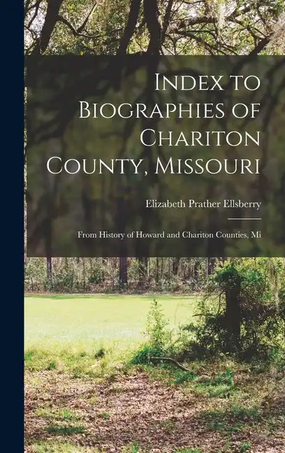 Index to Biographies of Chariton County, Missouri: From History of Howard and Chariton Counties, Mi - Hardcover