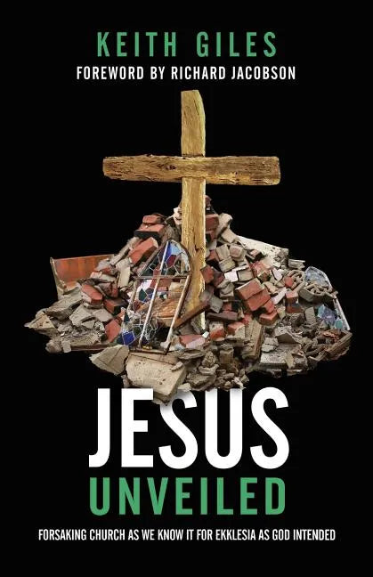 Jesus Unveiled: Forsaking Church as We Know It for Ekklesia as God Intended - Paperback