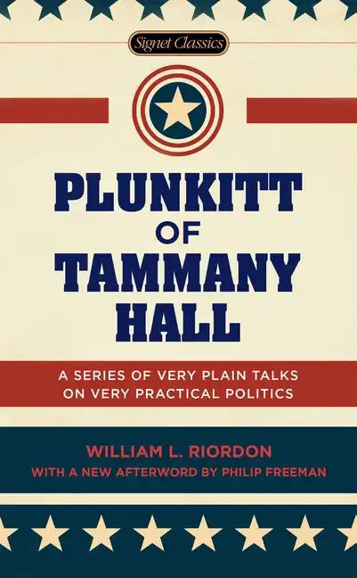 Plunkitt of Tammany Hall: A Series of Very Plain Talks on Very Practical Politics - Paperback