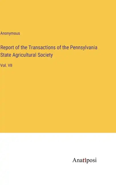 Report of the Transactions of the Pennsylvania State Agricultural Society: Vol. VII - Hardcover