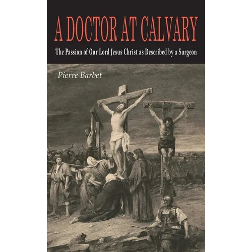 A Doctor at Calvary: The Passion of Our Lord Jesus Christ as Described by a Surgeon - Hardcover