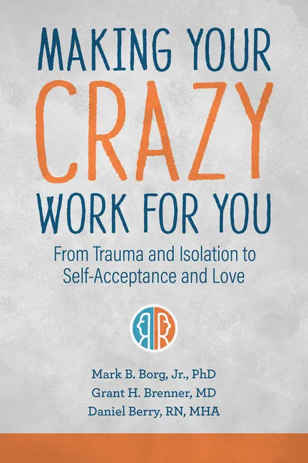 Making Your Crazy Work for You: From Trauma and Isolation to Self-Acceptance and Love - Paperback