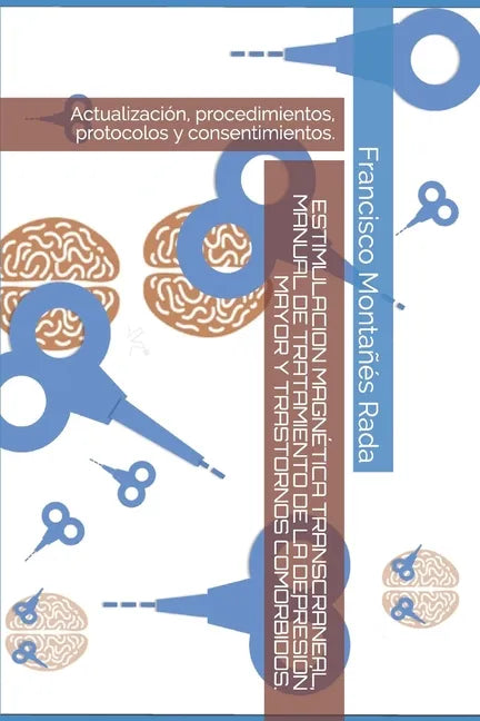 Estimulacion Magnética Transcraneal, Manual de Tratamiento de la Depresión Mayor Y Trastornos Comórbidos.: Actualización, procedimientos, protocolos y - Paperback