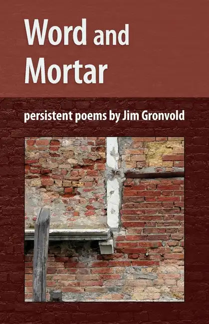 Word and Mortar: persistent poems by Jim Gronvold - Paperback