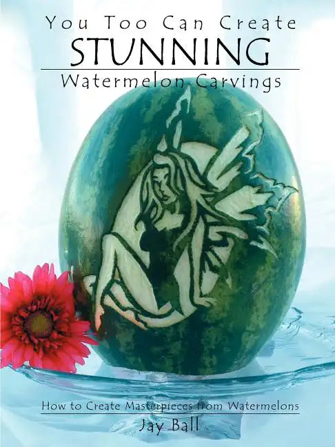 You Too Can Create Stunning Watermelon Carvings - Paperback