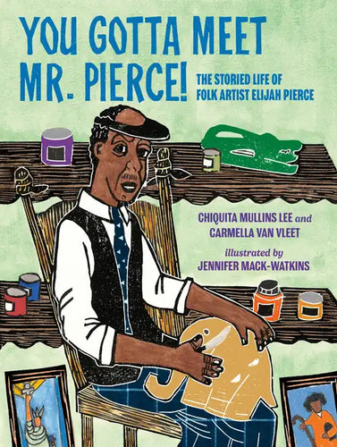 You Gotta Meet Mr. Pierce!: The Storied Life of Folk Artist Elijah Pierce - Hardcover