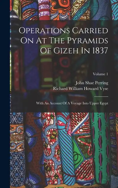 Operations Carried On At The Pyramids Of Gizeh In 1837: With An Account Of A Voyage Into Upper Egypt; Volume 1 - Hardcover