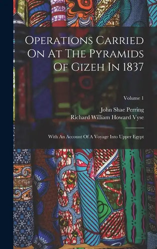 Operations Carried On At The Pyramids Of Gizeh In 1837: With An Account Of A Voyage Into Upper Egypt; Volume 1 - Hardcover