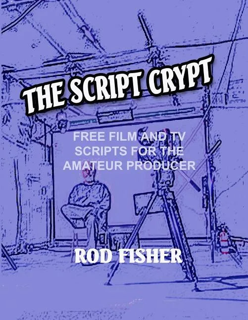 The Script Crypt: Free Film and Tv Scripts for Amateur Producers - Paperback