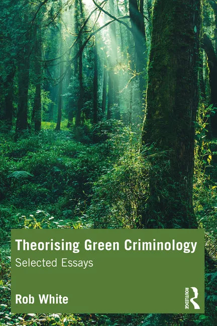 Theorising Green Criminology: Selected Essays - Paperback