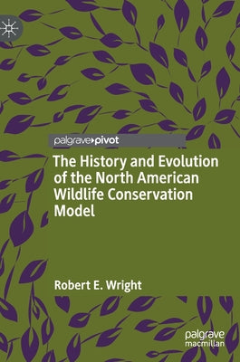 The History and Evolution of the North American Wildlife Conservation Model - Hardcover