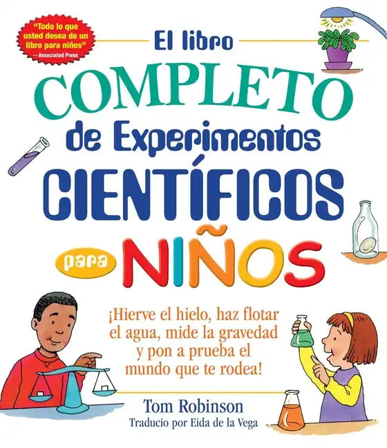 El Libro Completo de Experimentos Cientificos Para Ninos / The Everything Kids': ¡Hierve El Hielo, Haz Flotar El Agua, Mide La Gravedad Y Pon a Prueba - Paperback