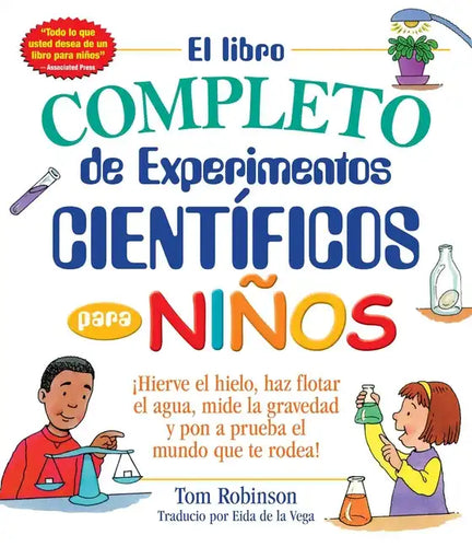 El Libro Completo de Experimentos Cientificos Para Ninos / The Everything Kids': ¡Hierve El Hielo, Haz Flotar El Agua, Mide La Gravedad Y Pon a Prueba - Paperback