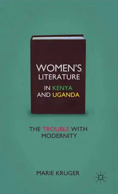 Women's Literature in Kenya and Uganda: The Trouble with Modernity - Hardcover