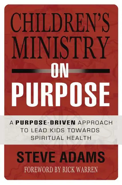 Children's Ministry on Purpose: A Purpose Driven Approach to Lead Kids Toward Spiritual Health - Paperback