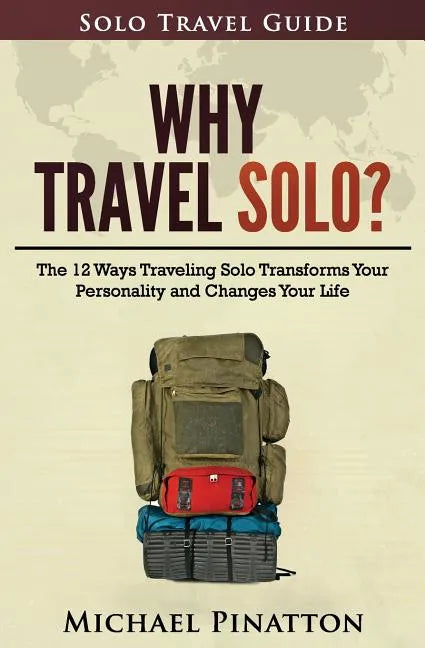 Why Travel Solo ?: The 12 Ways Traveling Solo Transforms Your Personality and Changes Your Life - Paperback