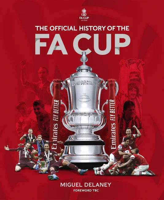 The Official History of the Fa Cup: 150 Years of Football's Most Famous National Tournament - Hardcover