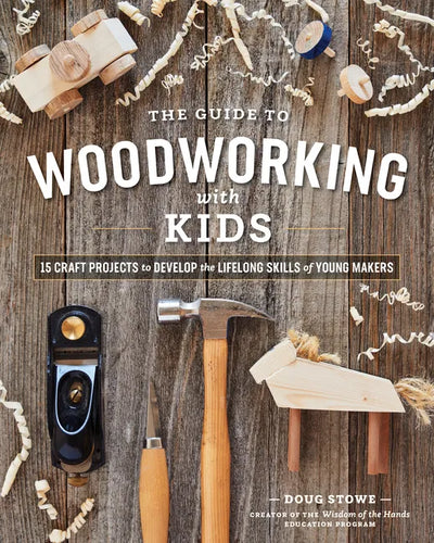 The Guide to Woodworking with Kids: Craft Projects to Develop the Lifelong Skills of Young Makers - Paperback
