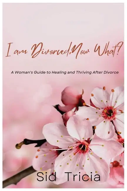 I am Divorced, Now What ?: A Woman's guide to Healing and Thriving after Divorce - Paperback