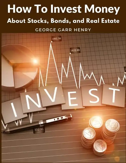 How To Invest Money: About Stocks, Bonds, and Real Estate - Paperback
