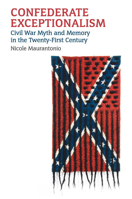 Confederate Exceptionalism: Civil War Myth and Memory in the Twenty-First Century - Paperback