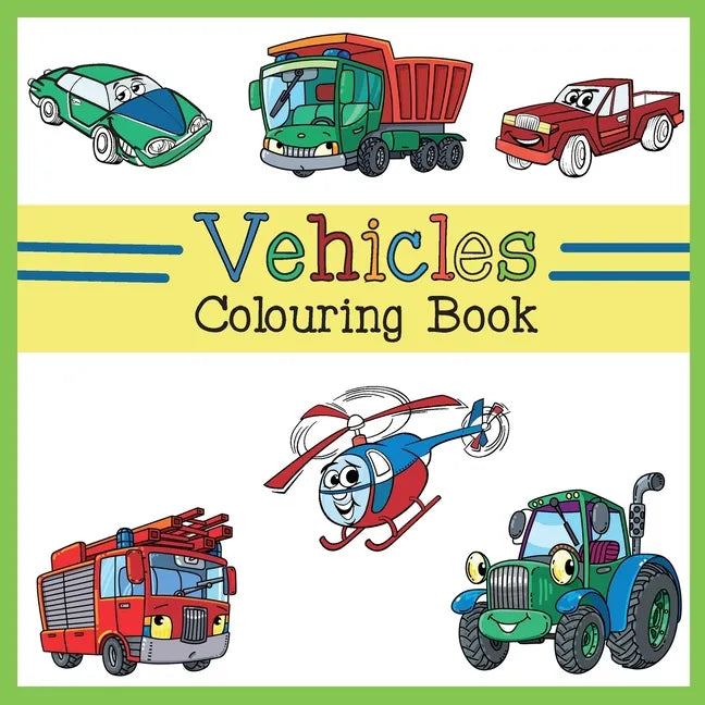 Vehicles Colouring Book: Car, Plane, Digger, Tractor, Bulldozer, Firetruck, Construction & Dump Truck Activity Book for Kids & Toddlers - Paperback