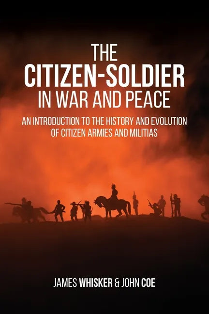 The Citizen-Soldier in War and Peace: An Introduction to the History and Evolution of Citizen Armies and Militias - Paperback