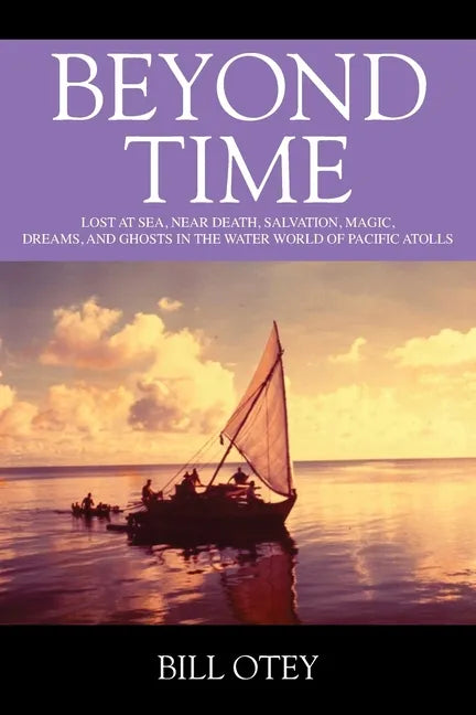 Beyond Time: Lost at Sea, Near Death, Salvation, Magic, Dreams, and Ghosts in the Water World of Pacific Atolls - Paperback