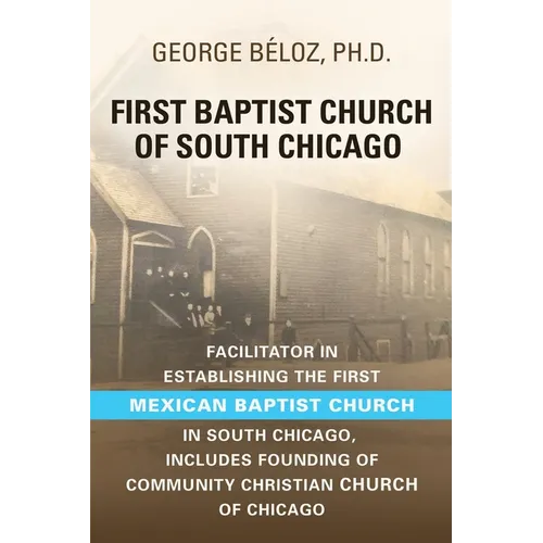 The First Baptist Church of South Chicago: Facilitator in Establishing the First Mexican Baptist Church in South Chicago - Paperback