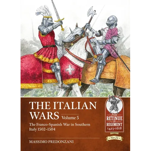 The Italian Wars Volume 5: The Franco-Spanish War in Southern Italy 1502-1504 - Paperback