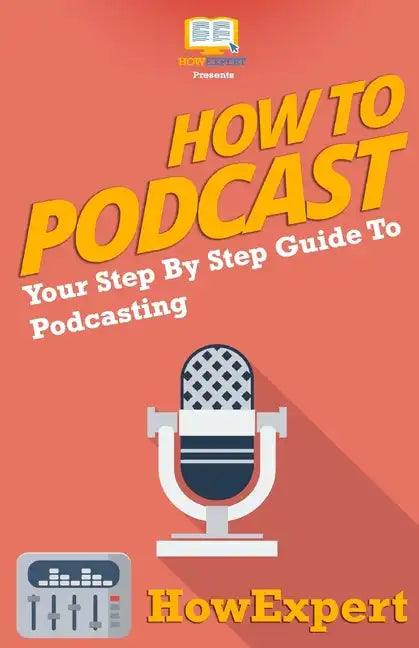 How To Podcast - Your Step-By-Step Guide To Podcasting - Paperback