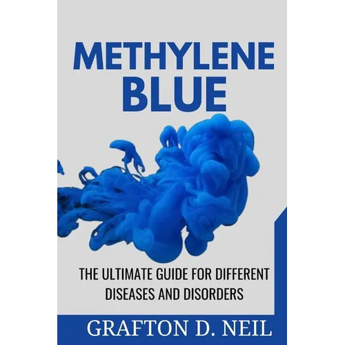 Methylene Blue: The Ultimate Guide for Different Diseases and Disorders - Paperback