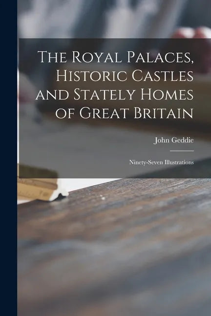 The Royal Palaces, Historic Castles and Stately Homes of Great Britain: Ninety-seven Illustrations - Paperback