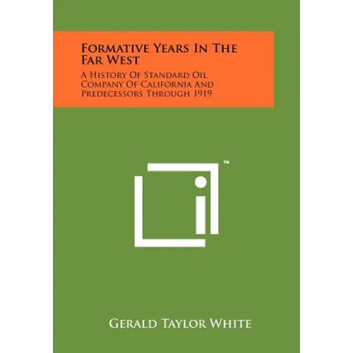 Formative Years In The Far West: A History Of Standard Oil Company Of California And Predecessors Through 1919 - Paperback