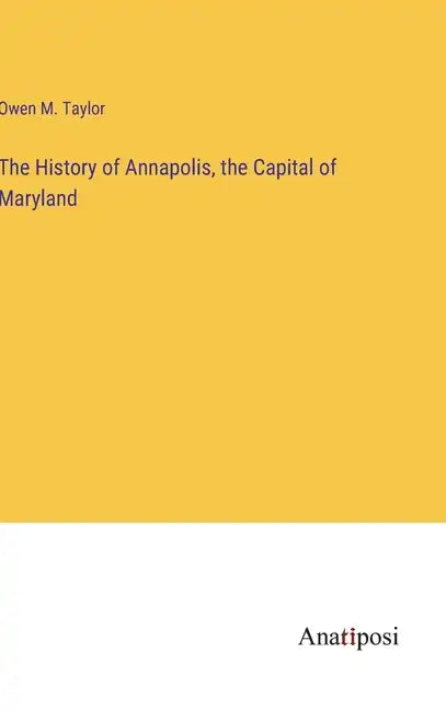 The History of Annapolis, the Capital of Maryland - Hardcover
