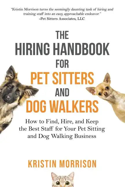The Hiring Handbook for Pet Sitters and Dog Walkers: How to Find, Hire, and Keep the Best Staff for Your Pet Sitting and Dog Walking Business - Paperback