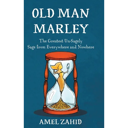 Old Man Marley: The Greatest Un-Sagely Sage from Everywhere and Nowhere - Hardcover