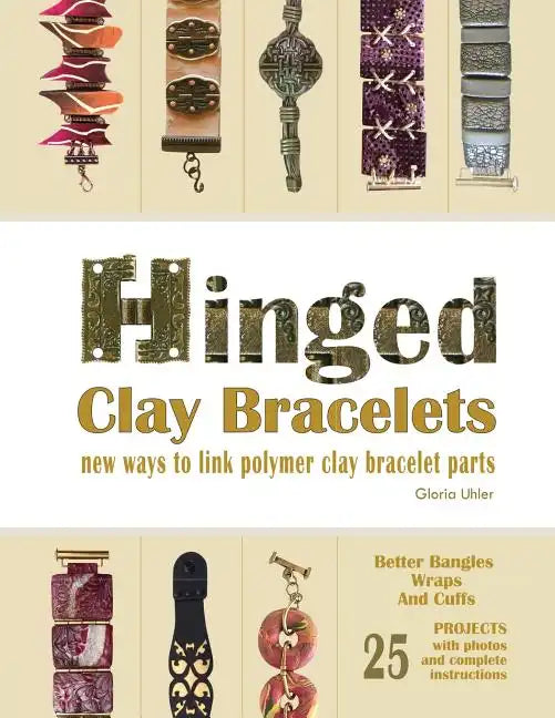 Hinged Clay Bracelets: New Ways To Link Polymer Clay Bracelet Parts - Paperback