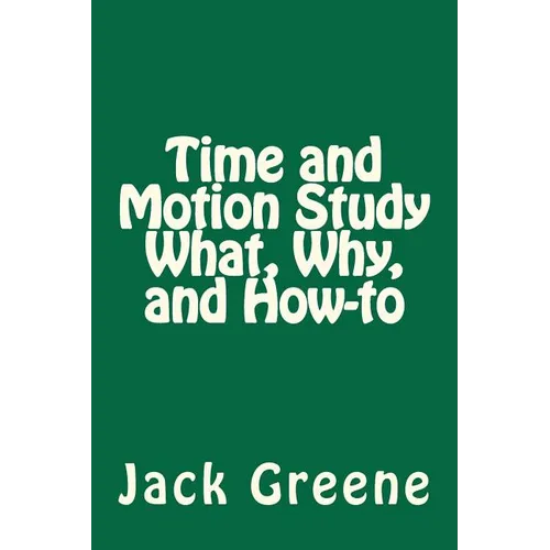 Time and Motion Study What, Why, and How-to - Paperback