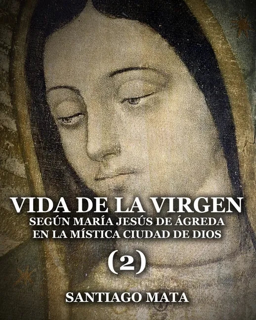 Vida de la Virgen (2): Según María Jesús de Ágreda en la Mística Ciudad de Dios - Paperback